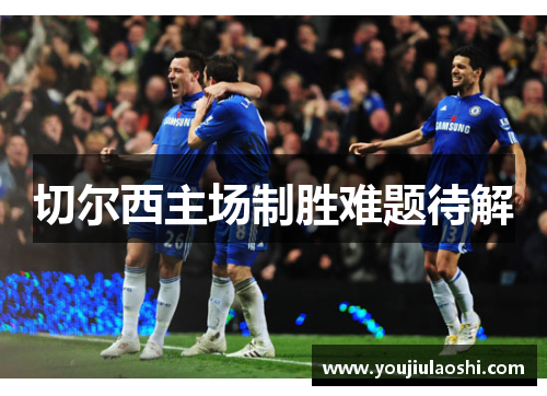 切尔西主场制胜难题待解