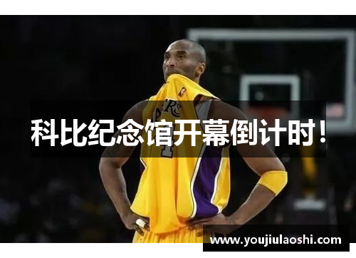 科比纪念馆开幕倒计时！