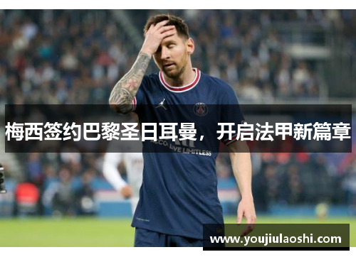 梅西签约巴黎圣日耳曼，开启法甲新篇章