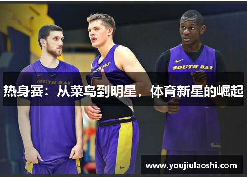 热身赛：从菜鸟到明星，体育新星的崛起